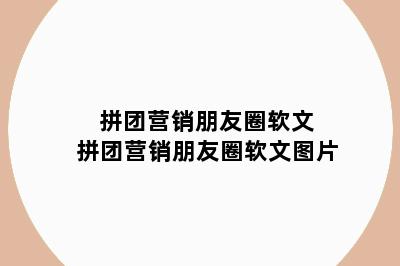 拼团营销朋友圈软文 拼团营销朋友圈软文图片